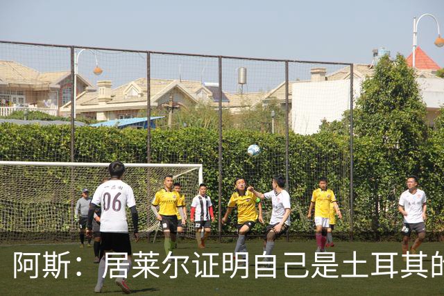 阿斯：居莱尔证明自己是土耳其的胜负手，但队友未能匹配其斗志